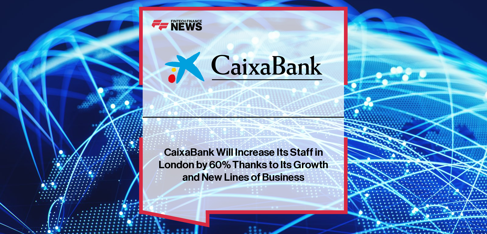 CaixaBank Will Increase Its Staff in London by 60% Thanks to Its Growth and New Lines of Business
