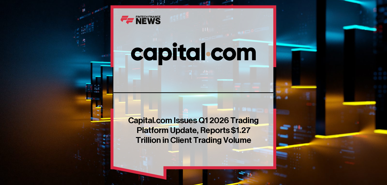 Capital.com Issues Q1 2026 Trading Platform Update, Reports $1.27 Trillion in Client Trading Volume