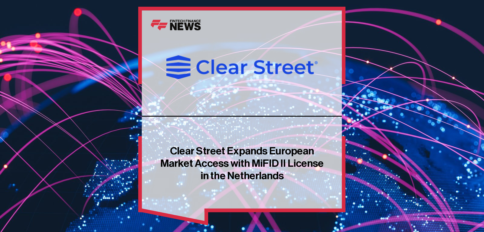 Clear Street Expands European Market Access with MiFID II License in the Netherlands