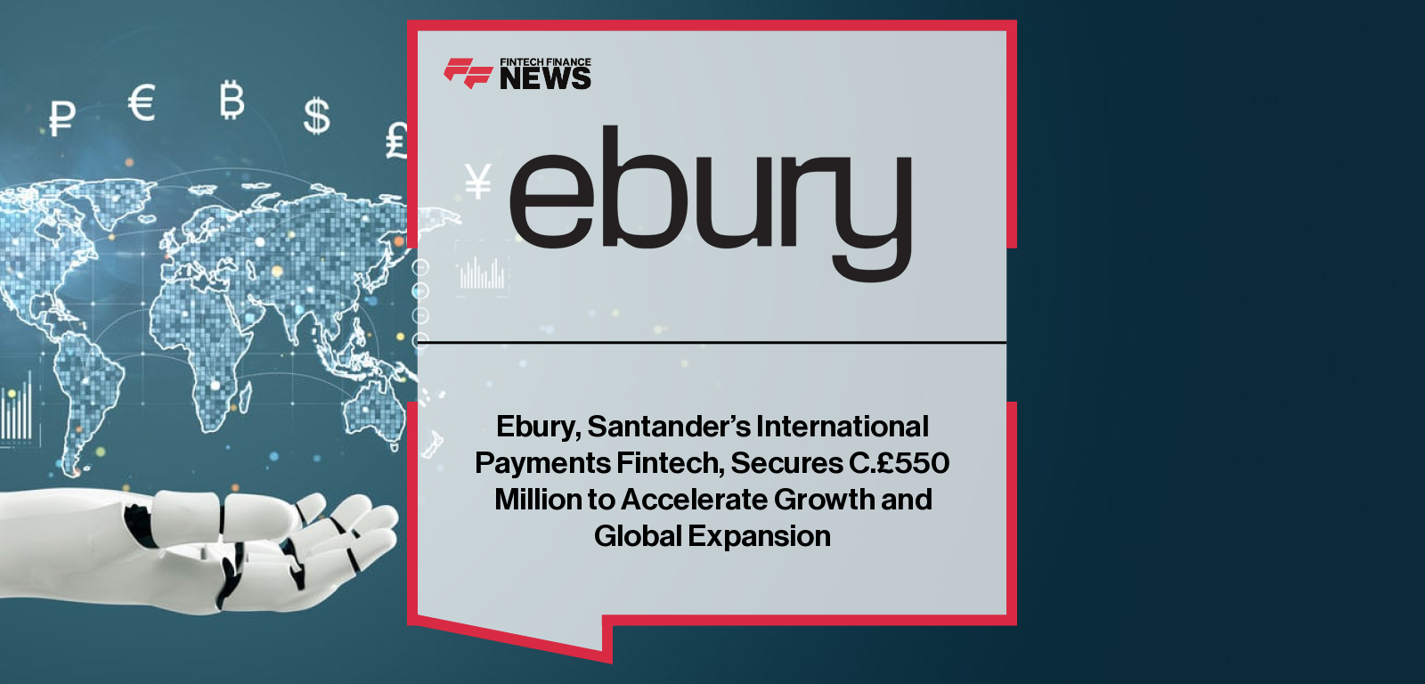 Ebury, Santander’s International Payments Fintech, Secures C.£550 Million to Accelerate Growth and Global Expansion