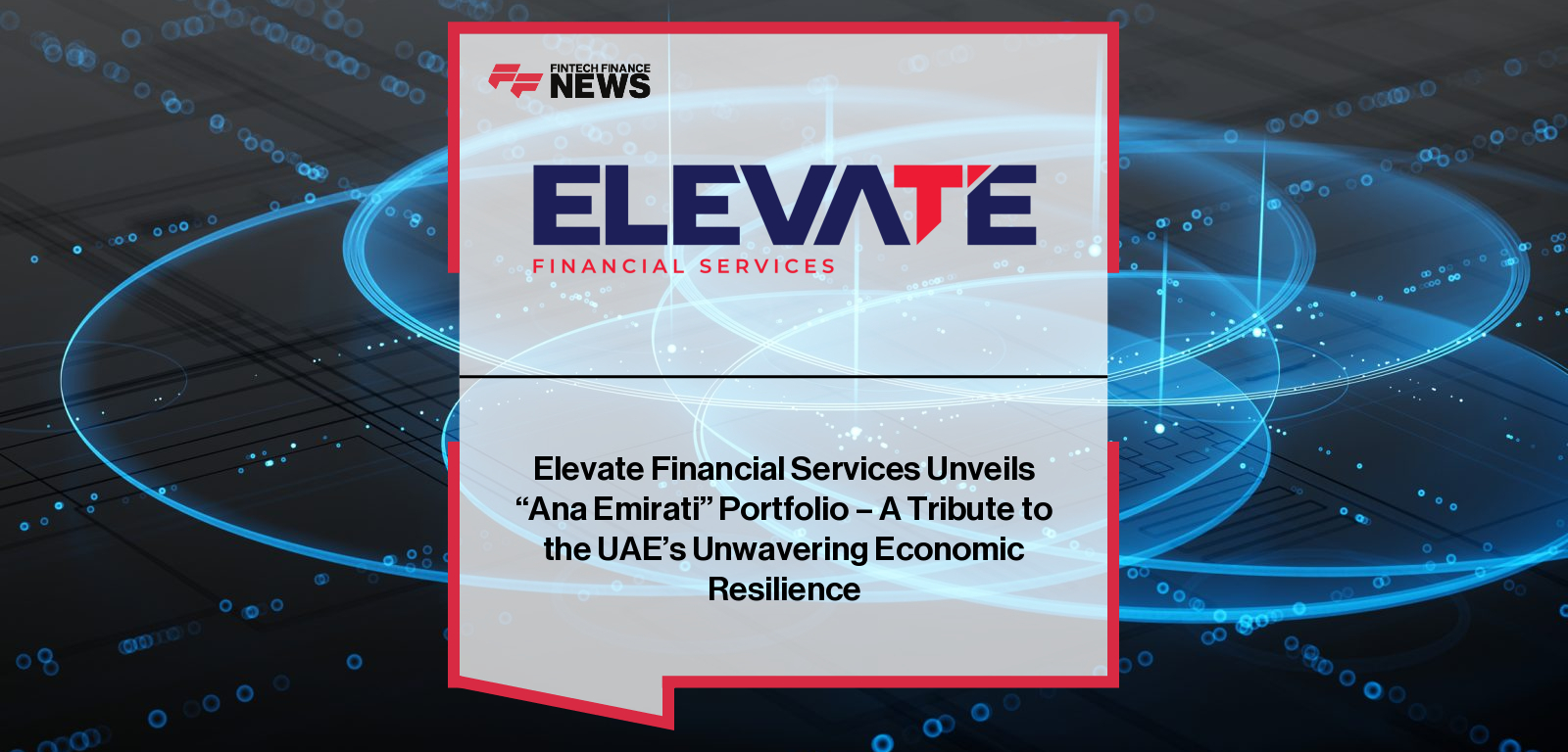 Elevate Financial Services Unveils "Ana Emirati" Portfolio - A Tribute to the UAE’s Unwavering Economic Resilience