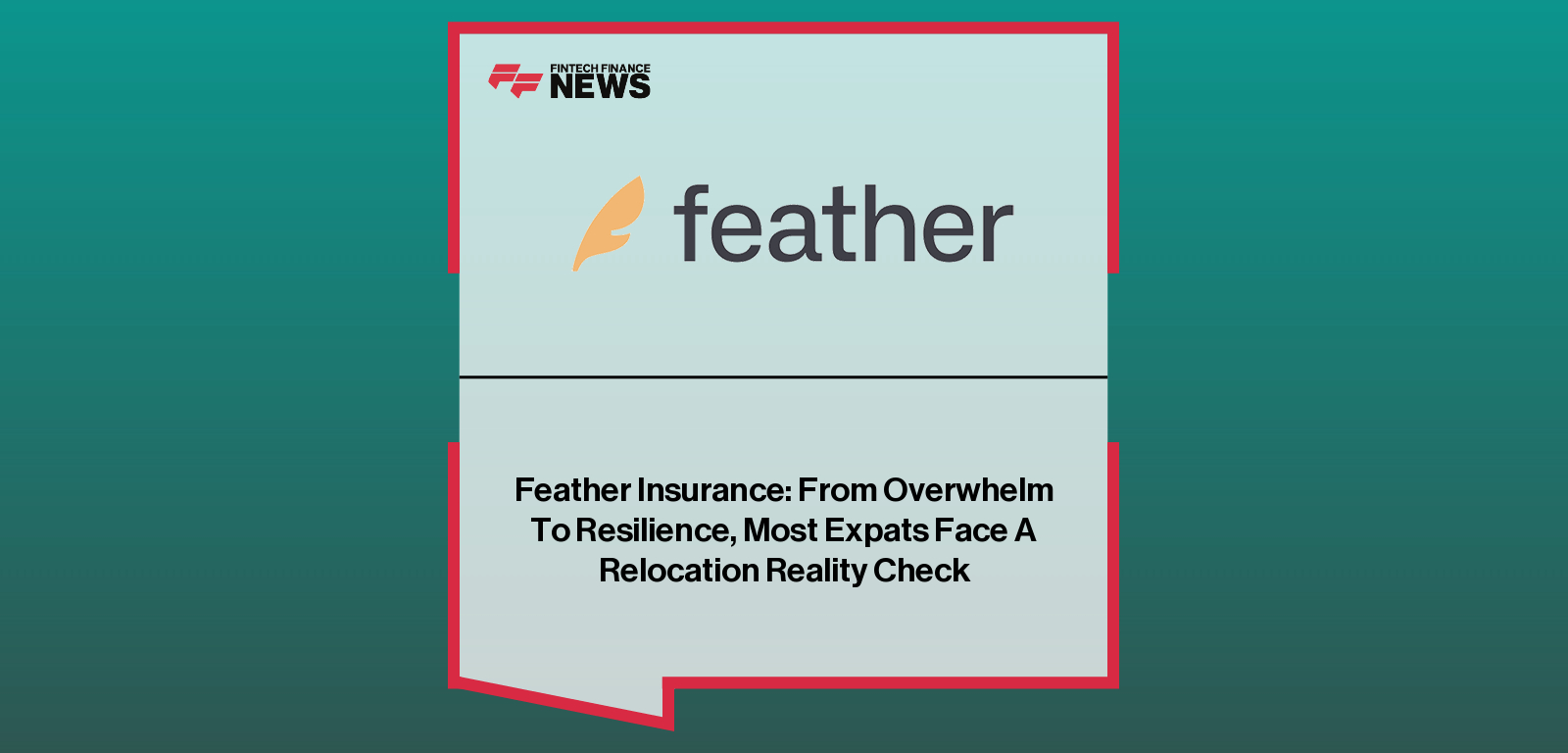 Feather Insurance: From Overwhelm To Resilience, Most Expats Face A Relocation Reality Check