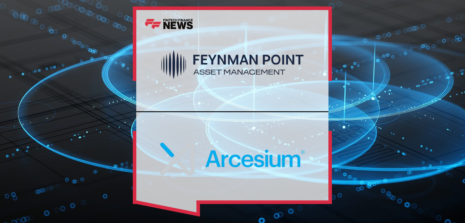Feynman Point Asset Management Selects Arcesium to Deliver Reconciliation Across Digital and Traditional Assets