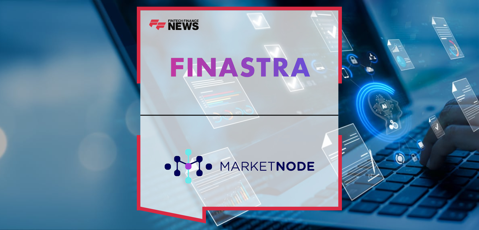 Finastra and Marketnode Transform Credit Agreement Onboarding Through AI