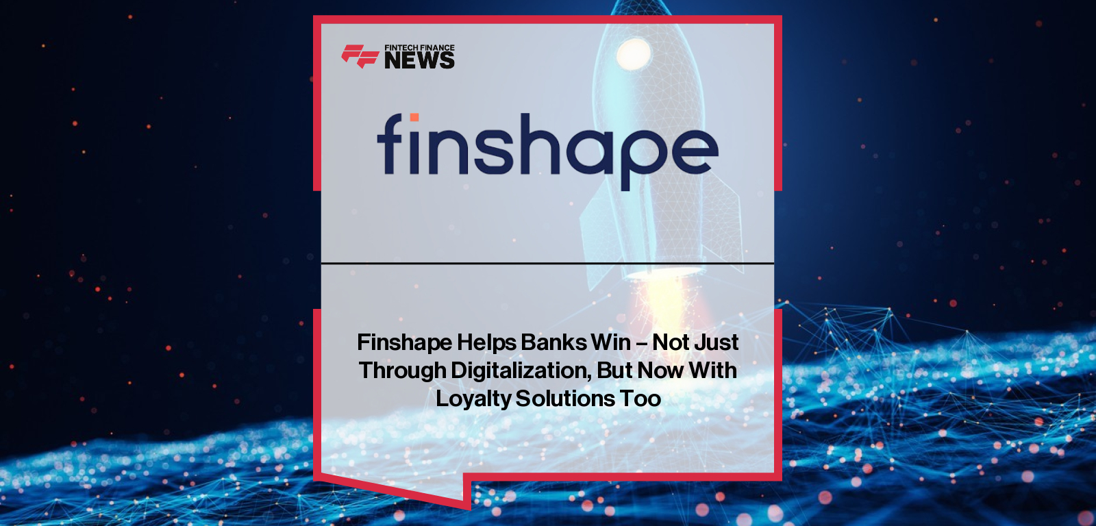 Finshape Helps Banks Win – Not Just Through Digitalization, But Now With Loyalty Solutions Too