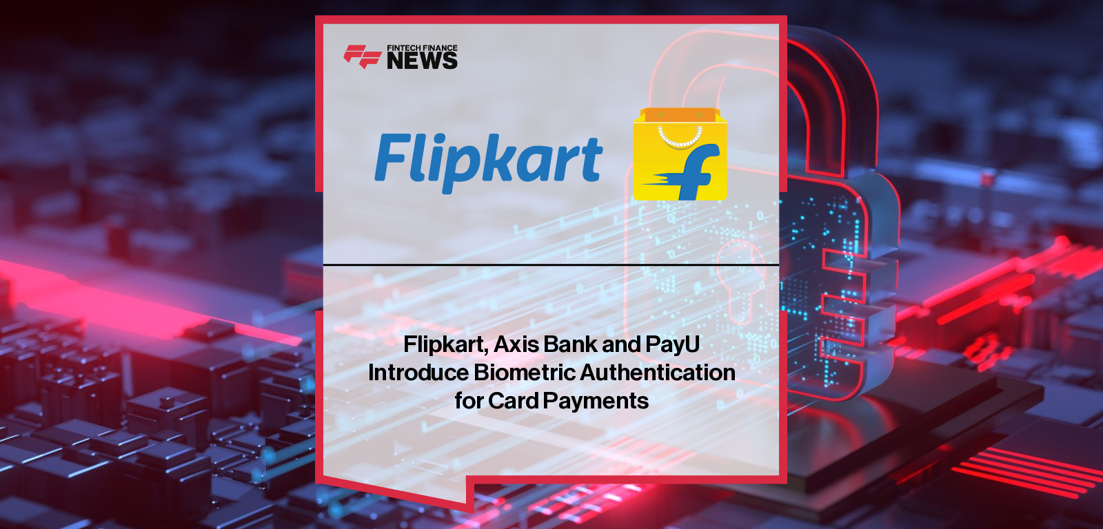 Flipkart, Axis Bank and PayU Introduce Biometric Authentication for Card Payments