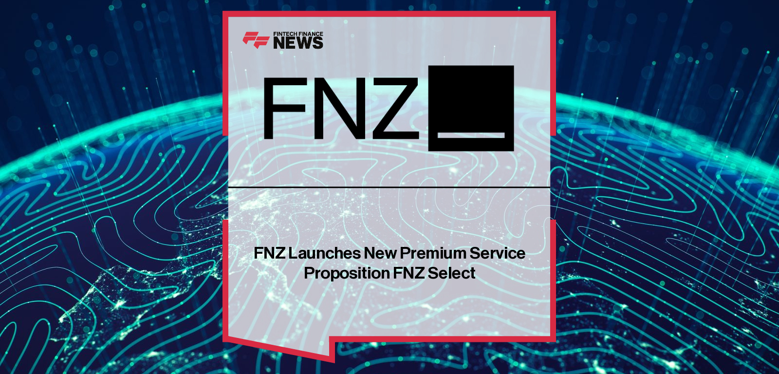 FNZ Launches New Premium Service Proposition FNZ Select