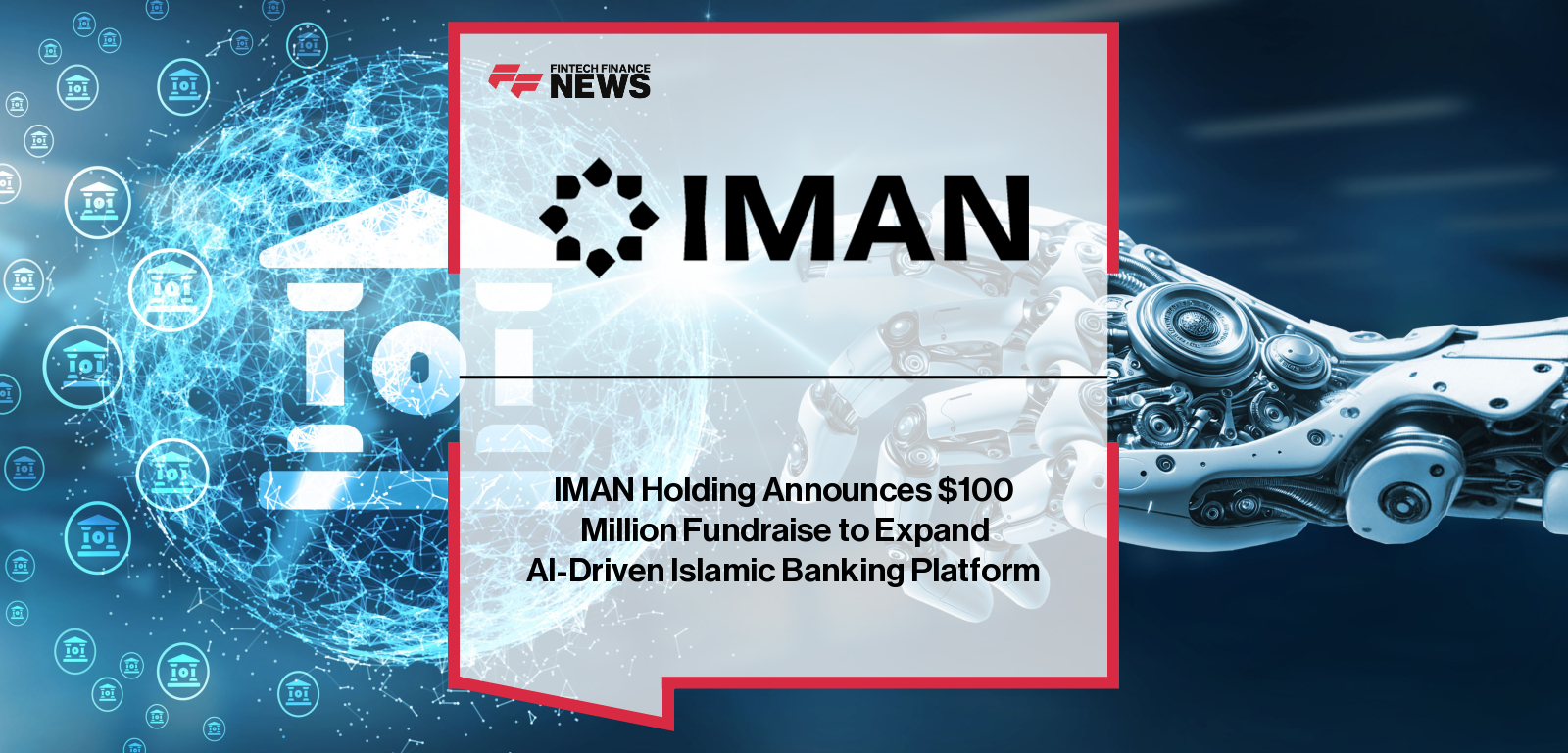 IMAN Holding Announces $100 Million Fundraise to Expand AI-Driven Islamic Banking Platform