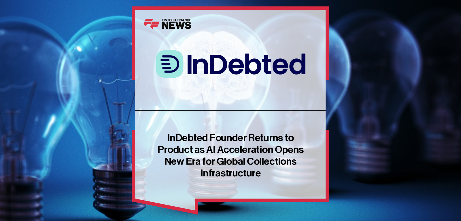 InDebted Founder Returns to Product as AI Acceleration Opens New Era for Global Collections Infrastructure