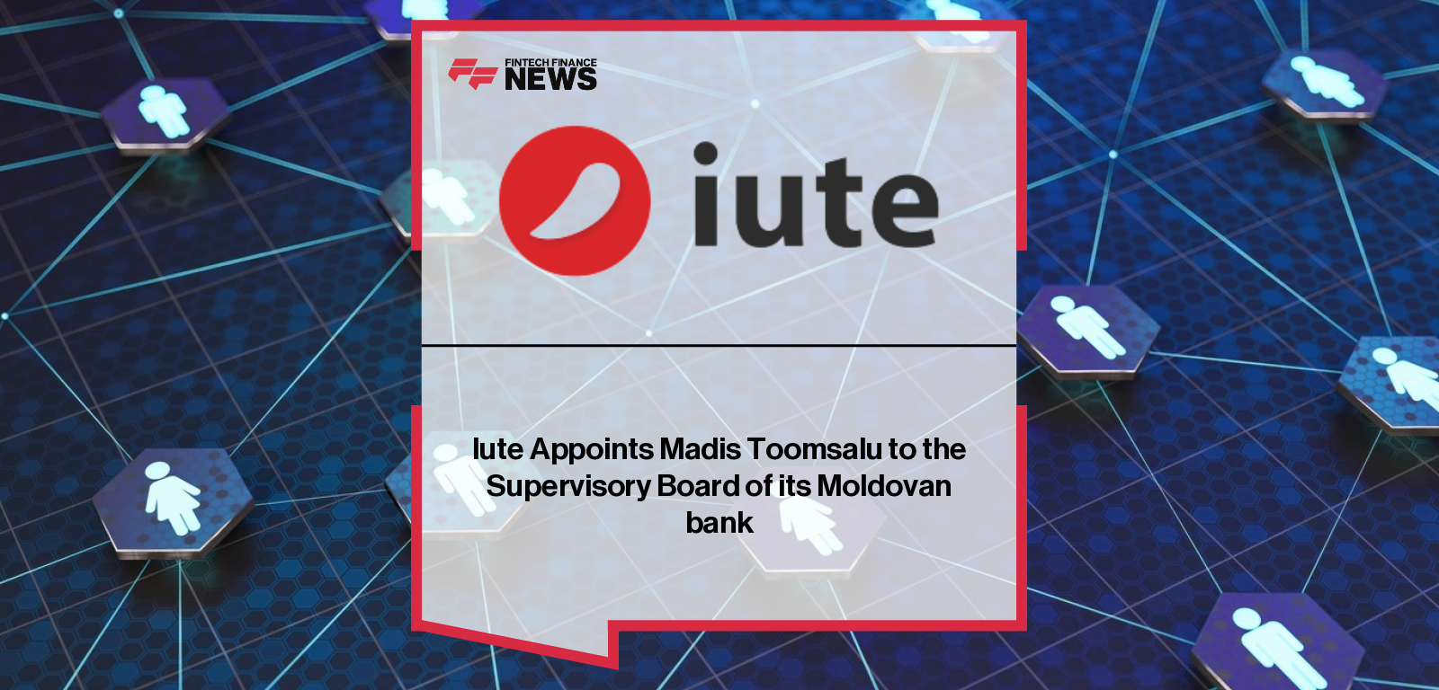 Iute Appoints Madis Toomsalu to the Supervisory Board of its Moldovan bank