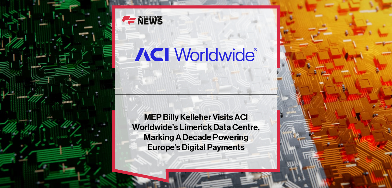 MEP Billy Kelleher Visits ACI Worldwide’s Limerick Data Centre, Marking A Decade Powering Europe’s Digital Payments