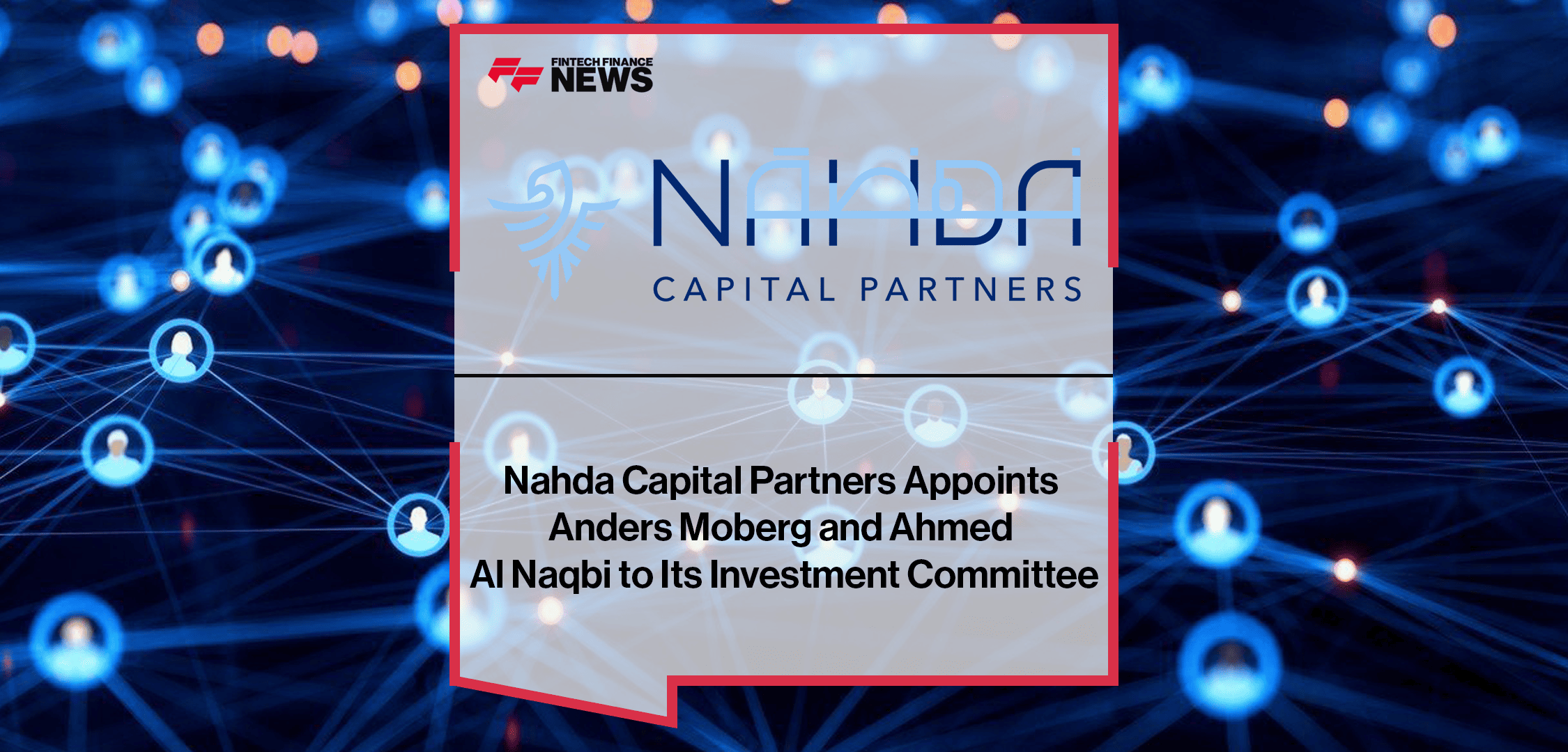 Nahda Capital Partners Appoints Anders Moberg and Ahmed Al Naqbi to Its Investment Committee