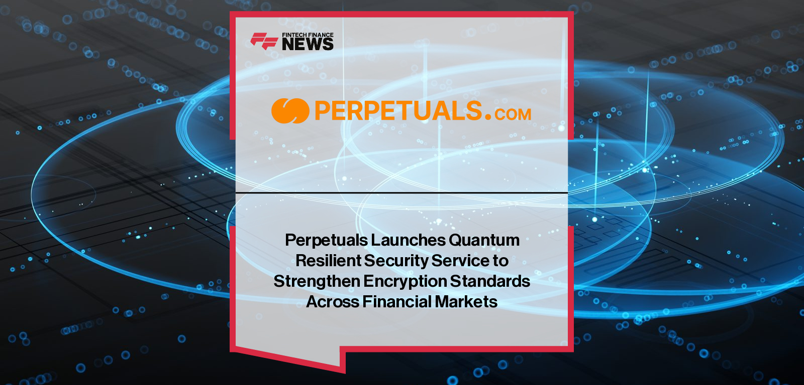 Perpetuals Launches Quantum Resilient Security Service to Strengthen Encryption Standards Across Financial Markets