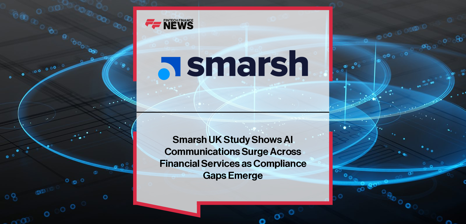Smarsh UK Study Shows AI Communications Surge Across Financial Services as Compliance Gaps Emerge