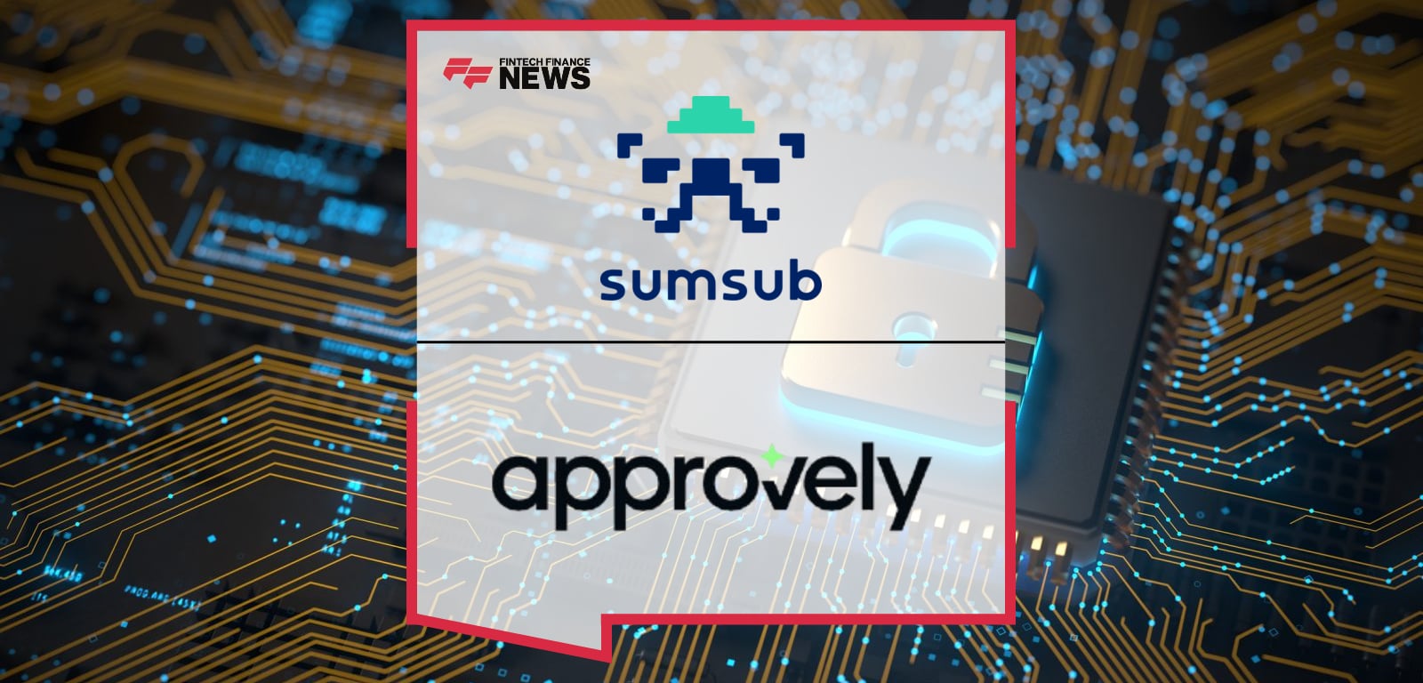 Sumsub and Approvely Partner to Deliver Unified Identity Verification and Payment Infrastructure Across Regulated Markets