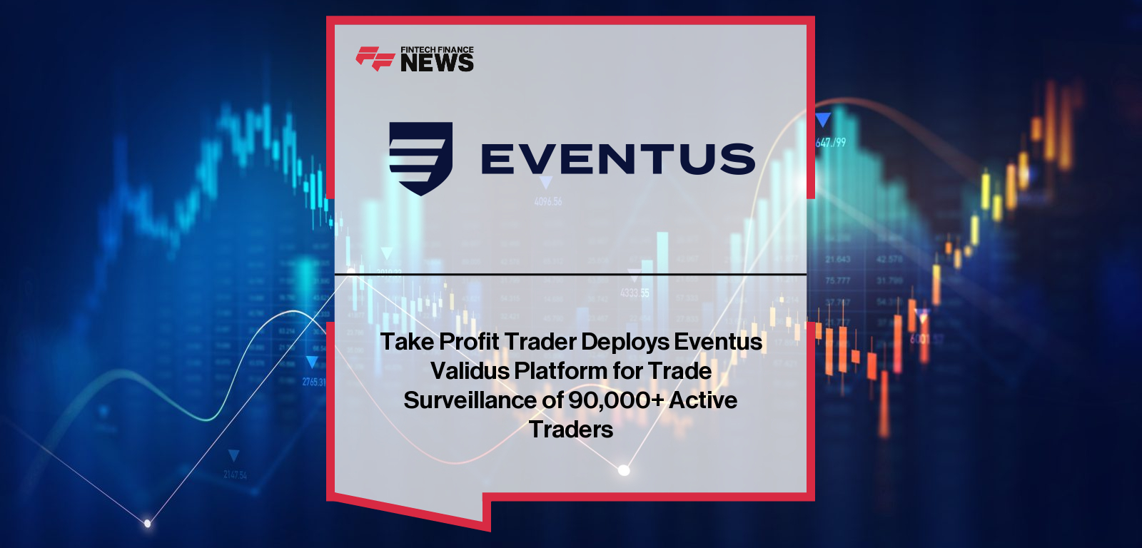 Take Profit Trader Deploys Eventus Validus Platform for Trade Surveillance of 90,000+ Active Traders