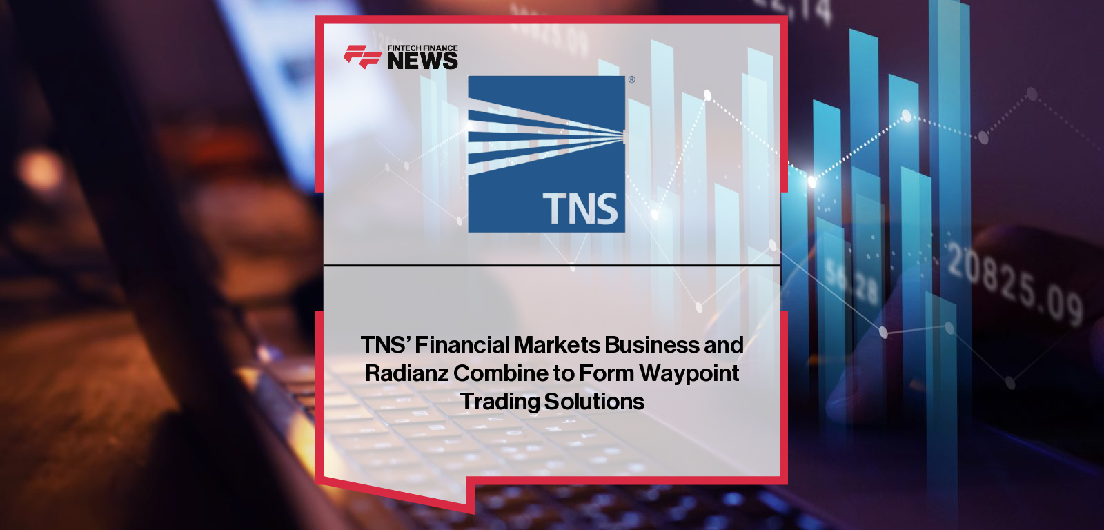 TNS’ Financial Markets Business and Radianz Combine to Form Waypoint Trading Solutions