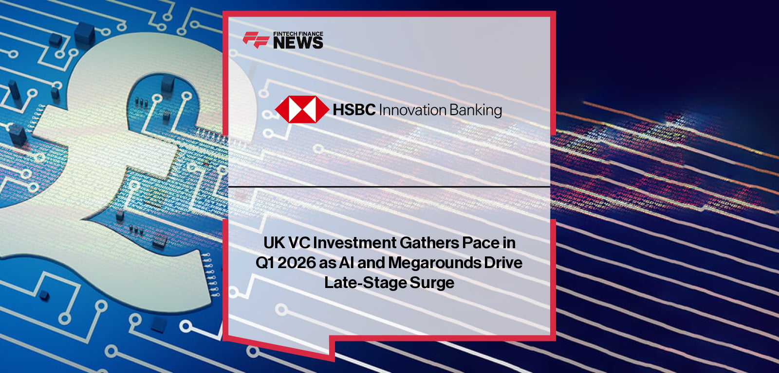 UK VC Investment Gathers Pace in Q1 2026 as AI and Megarounds Drive Late-Stage Surge