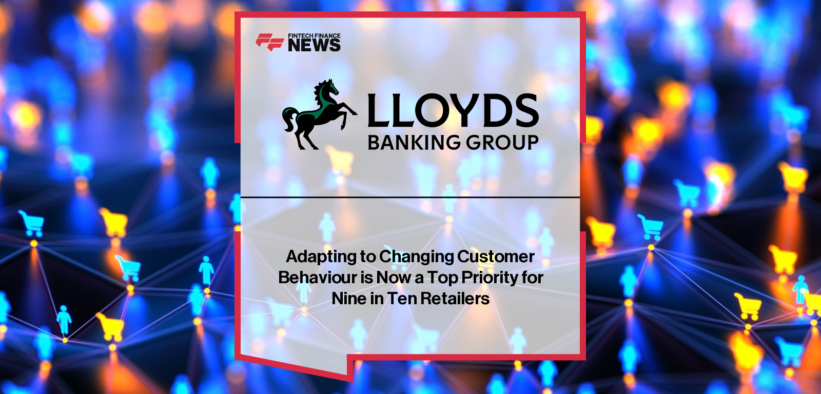 Adapting to Changing Customer Behaviour is Now a Top Priority for Nine in Ten Retailers
