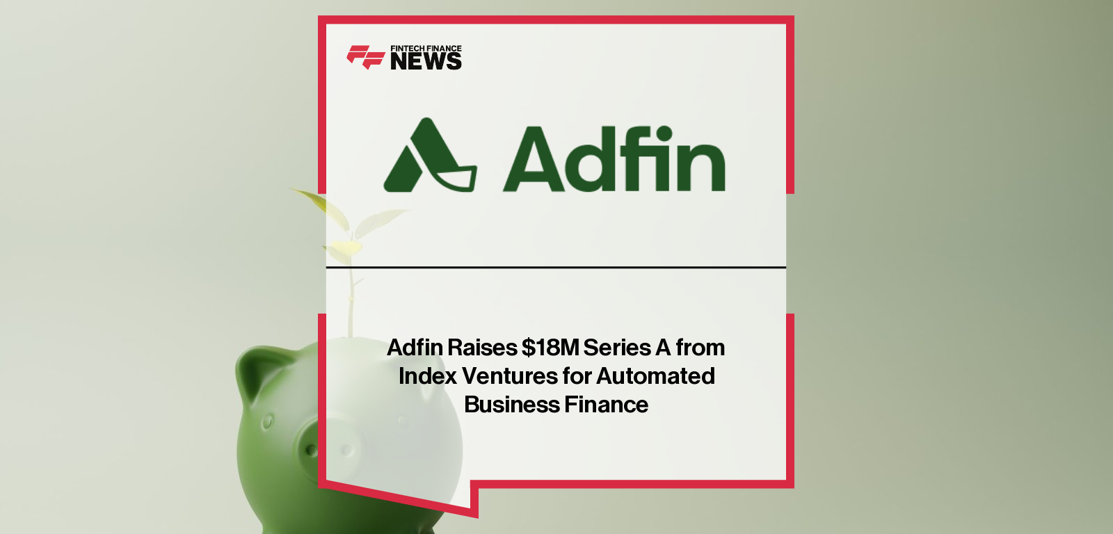 Adfin Raises $18M Series A from Index Ventures for Automated Business Finance