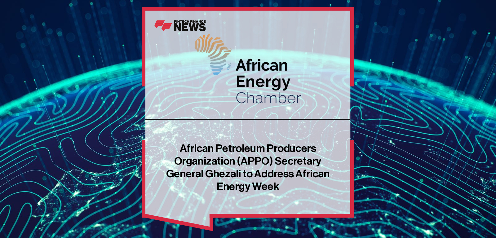 African Petroleum Producers Organization (APPO) Secretary General Ghezali to Address African Energy Week
