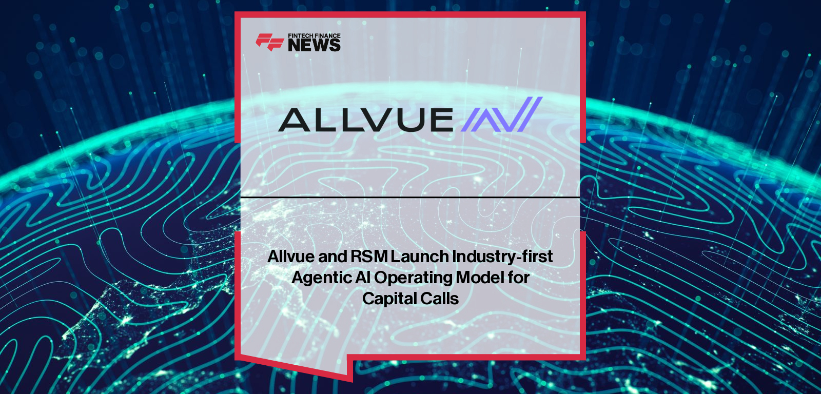 Allvue and RSM Launch Industry-first Agentic AI Operating Model for Capital Calls