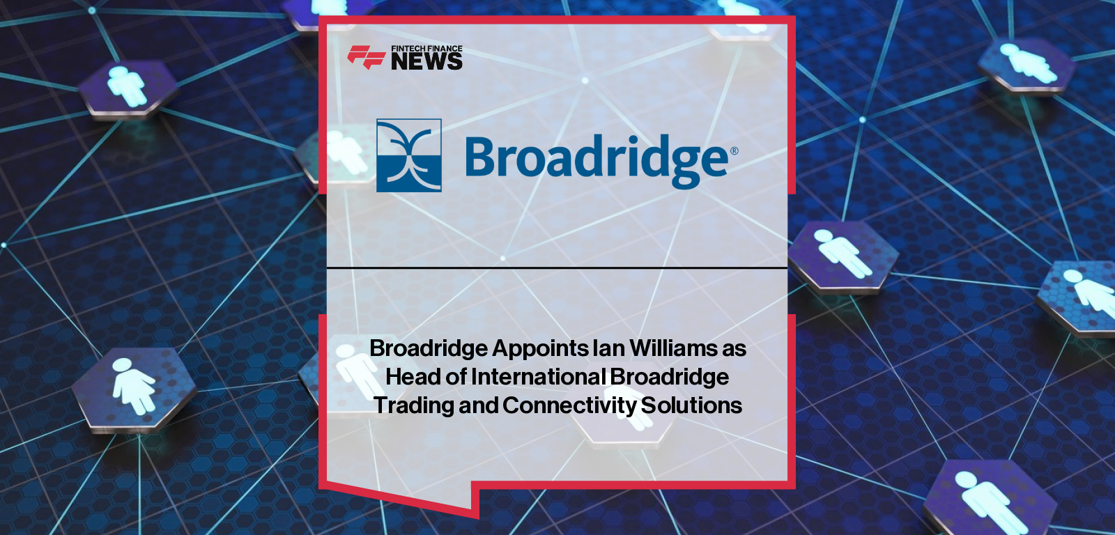 Broadridge Appoints Ian Williams as Head of International Broadridge Trading and Connectivity Solutions