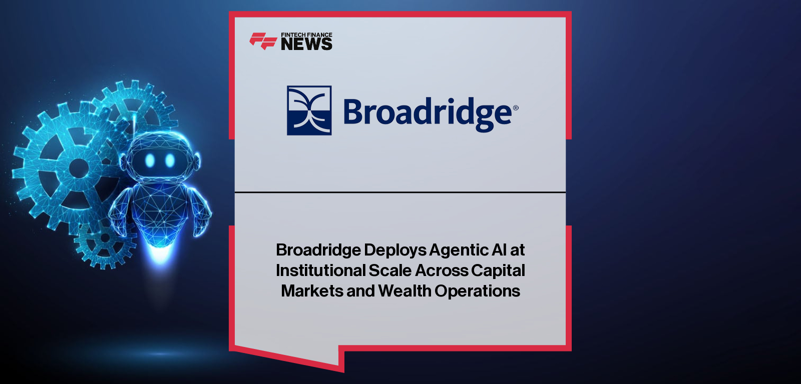 Broadridge Deploys Agentic AI at Institutional Scale Across Capital Markets and Wealth Operations
