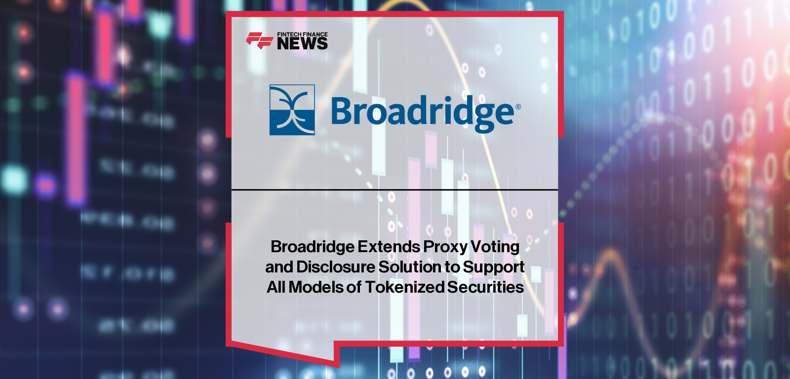 Broadridge Extends Proxy Voting and Disclosure Solution to Support All Models of Tokenized Securities