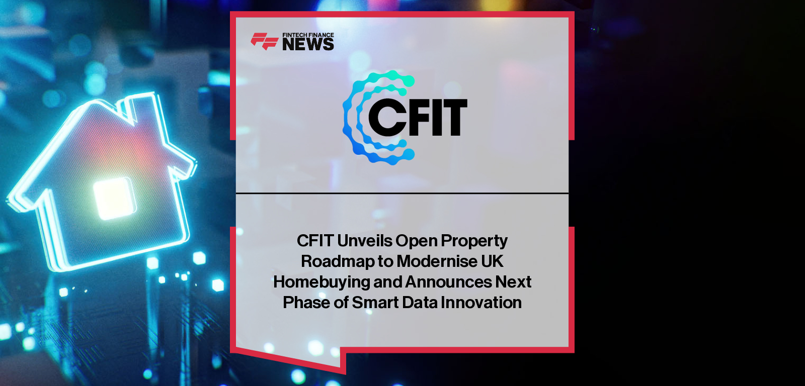 CFIT Unveils Open Property Roadmap to Modernise UK Homebuying and Announces Next Phase of Smart Data Innovation