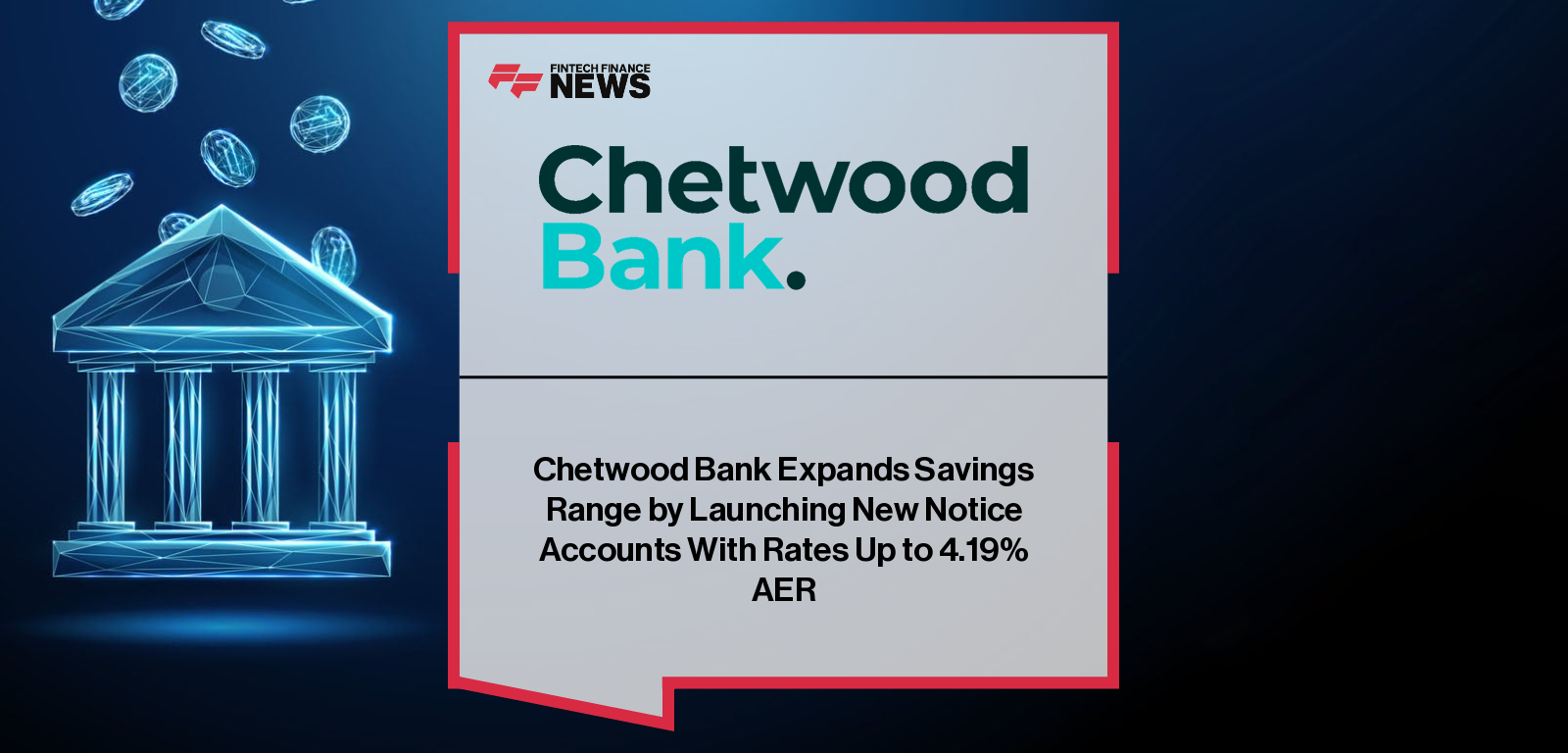 Chetwood Bank Expands Savings Range by Launching New Notice Accounts With Rates Up to 4.19% AER