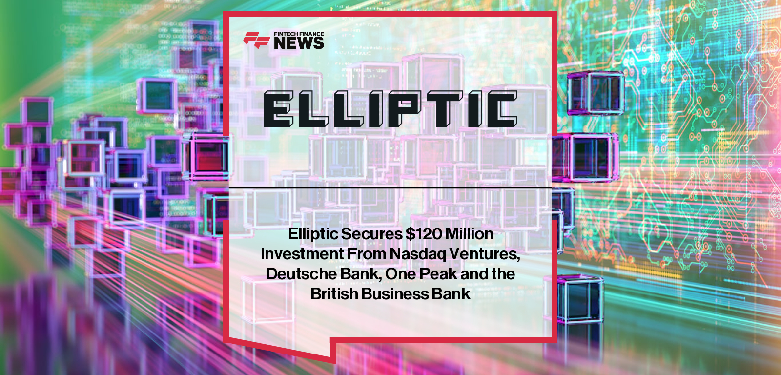Elliptic Secures $120 Million Investment From Nasdaq Ventures, Deutsche Bank, One Peak and the British Business Bank