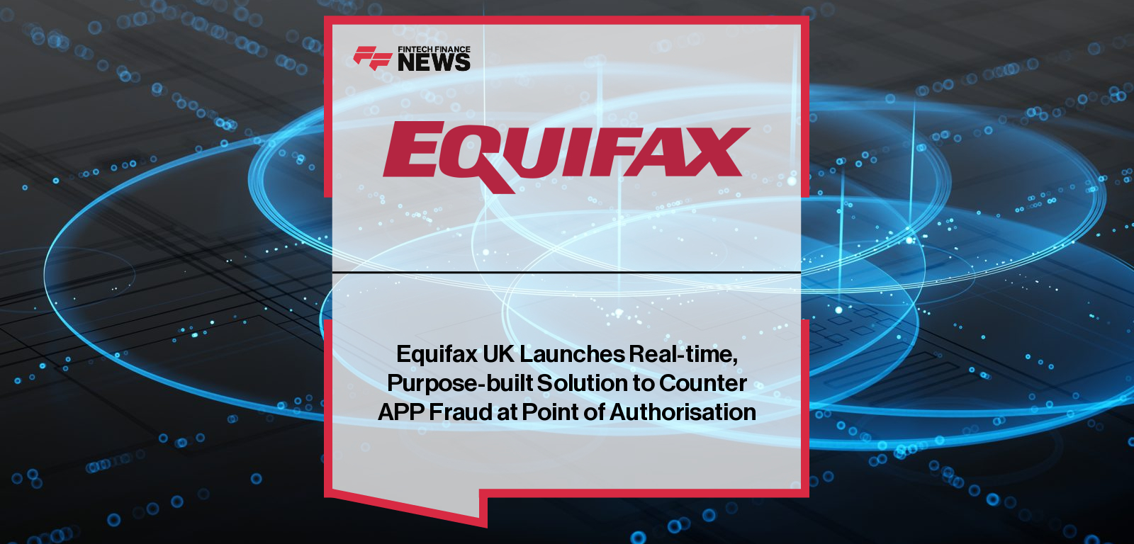 Equifax UK Launches Real-time, Purpose-built Solution to Counter APP Fraud at Point of Authorisation