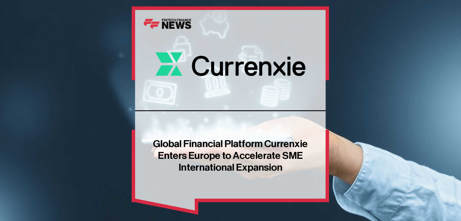 Global Financial Platform Currenxie Enters Europe to Accelerate SME International Expansion