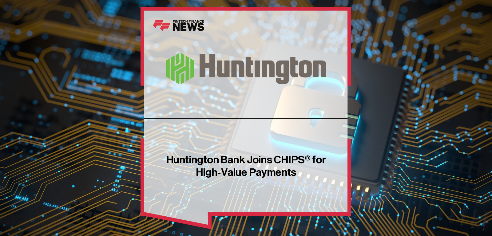 Huntington Bank Joins CHIPS® for High-Value Payments