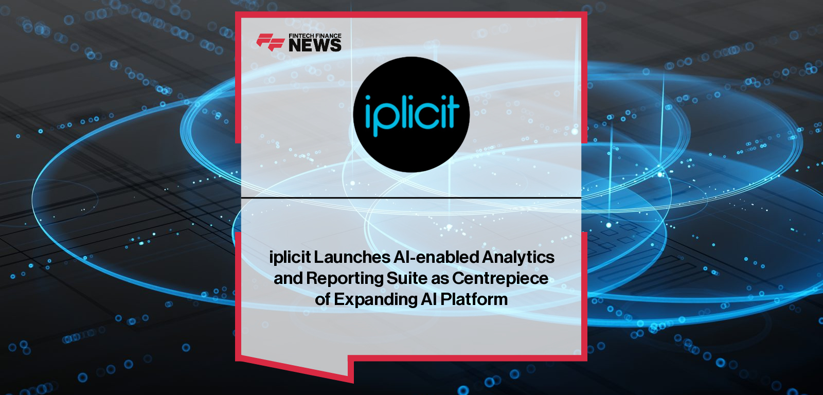 iplicit Launches AI-enabled Analytics and Reporting Suite as Centrepiece of Expanding AI Platform