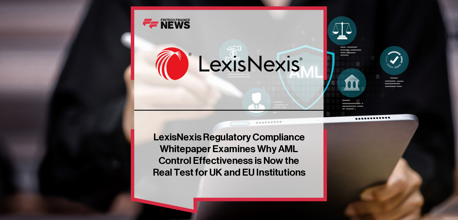 LexisNexis Regulatory Compliance Whitepaper Examines Why AML Control Effectiveness is Now the Real Test for UK and EU Institu
