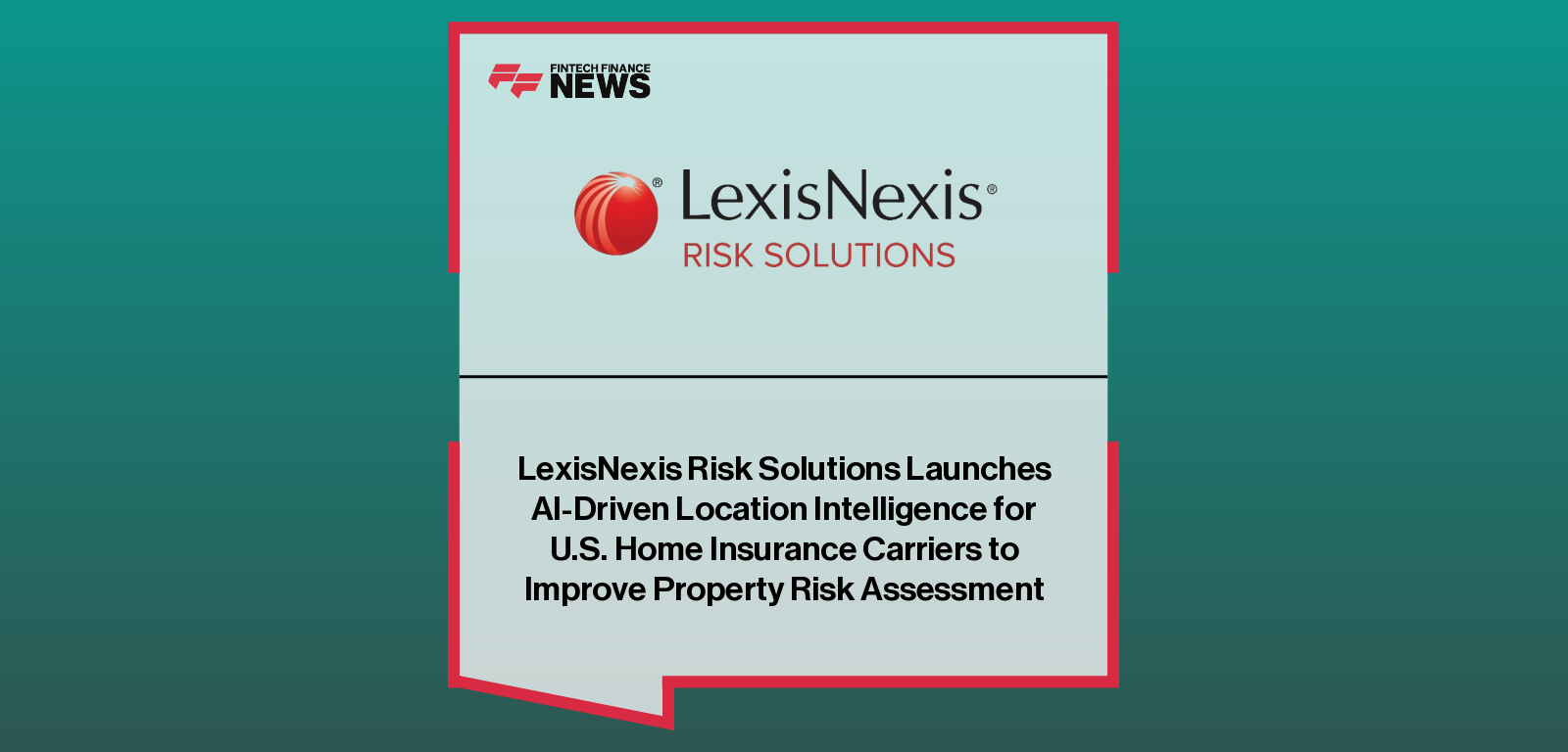 LexisNexis Risk Solutions Launches AI-Driven Location Intelligence for U.S. Home Insurance Carriers to Improve Property Risk 