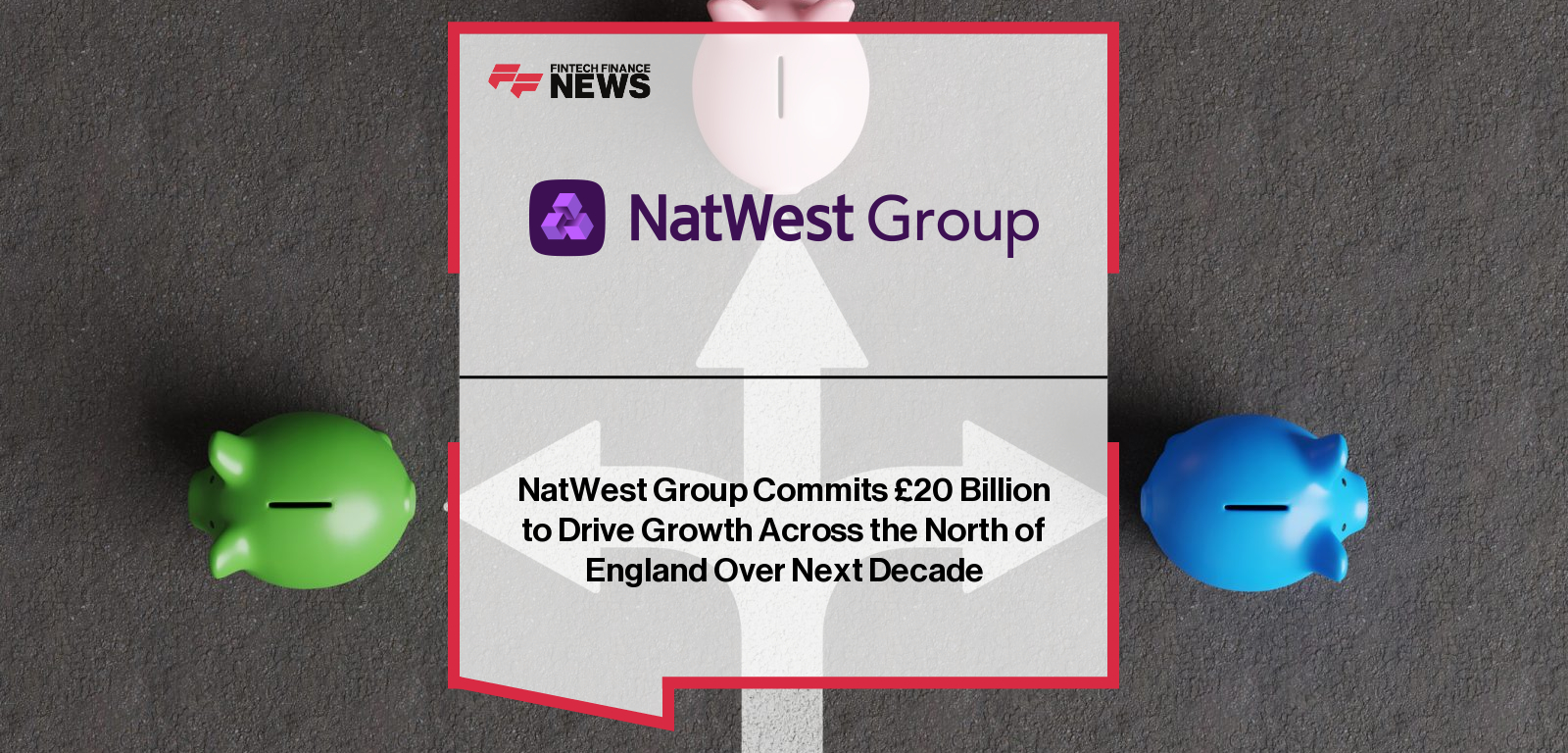 NatWest Group Commits £20 Billion to Drive Growth Across the North of England Over Next Decade
