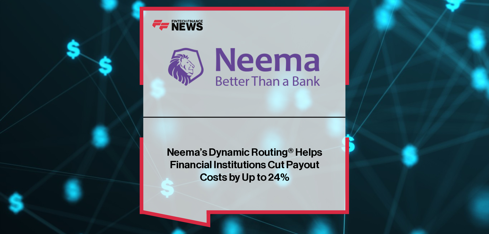 Neema’s Dynamic Routing® Helps Financial Institutions Cut Payout Costs by Up to 24%