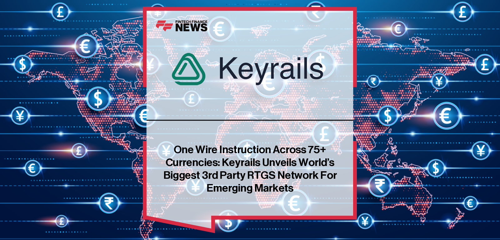 One Wire Instruction Across 75+ Currencies: Keyrails Unveils World's Biggest 3rd Party RTGS Network For Emerging Markets