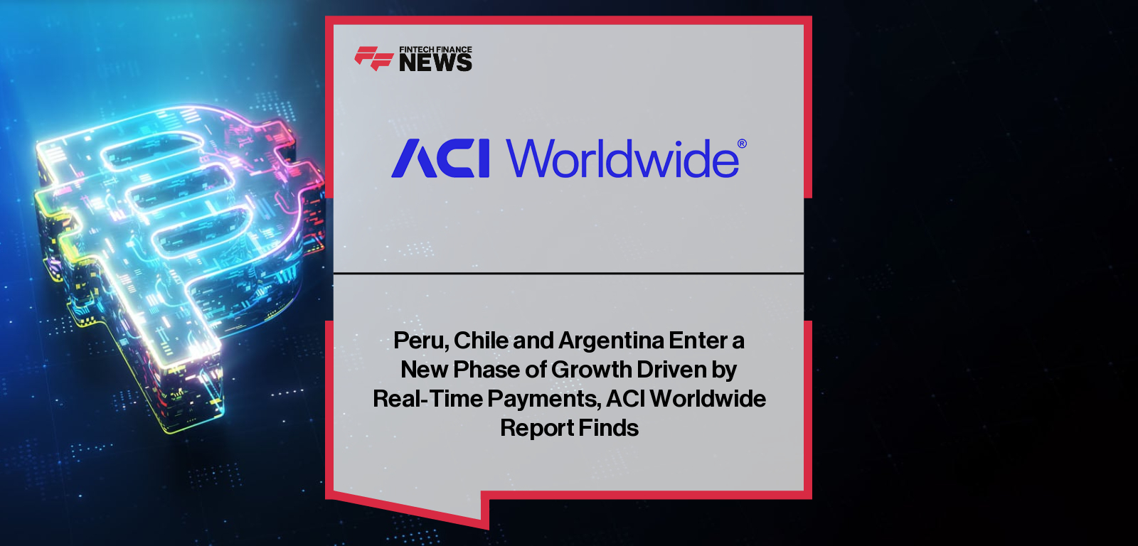 Peru, Chile and Argentina Enter a New Phase of Growth Driven by Real-Time Payments, ACI Worldwide Report Finds