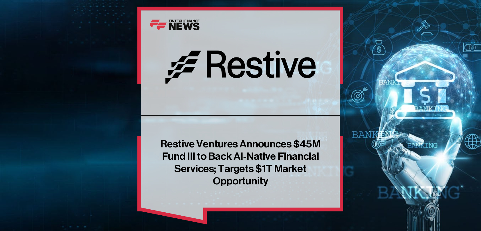 Restive Ventures Announces $45M Fund III to Back AI-Native Financial Services; Targets $1T Market Opportunity