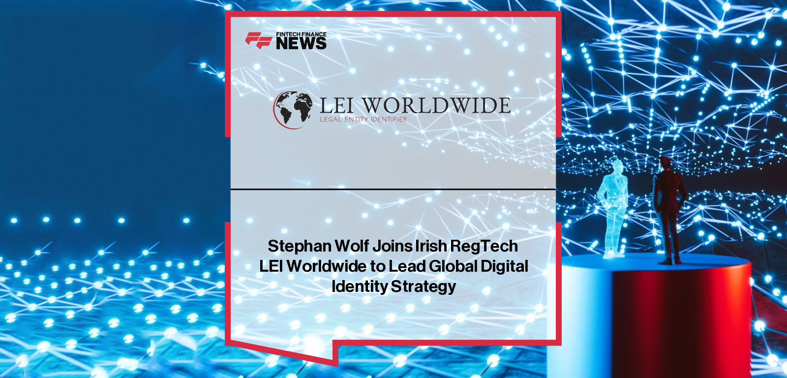 Stephan Wolf Joins Irish RegTech LEI Worldwide to Lead Global Digital Identity Strategy