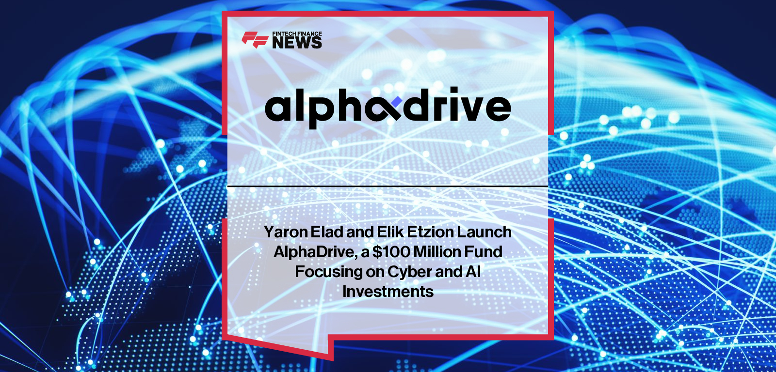 Yaron Elad and Elik Etzion Launch AlphaDrive, a $100 Million Fund Focusing on Cyber and AI Investments