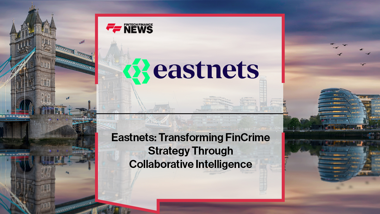 Eastnets: Transforming FinCrime Strategy Through Collaborative Intelligence