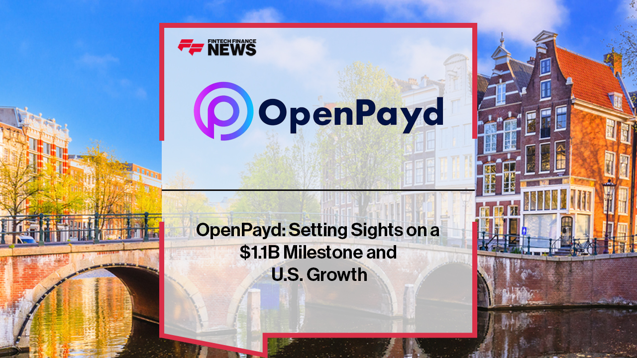 OpenPayd: Setting Sights on a $1.1B Milestone and U.S. Growth