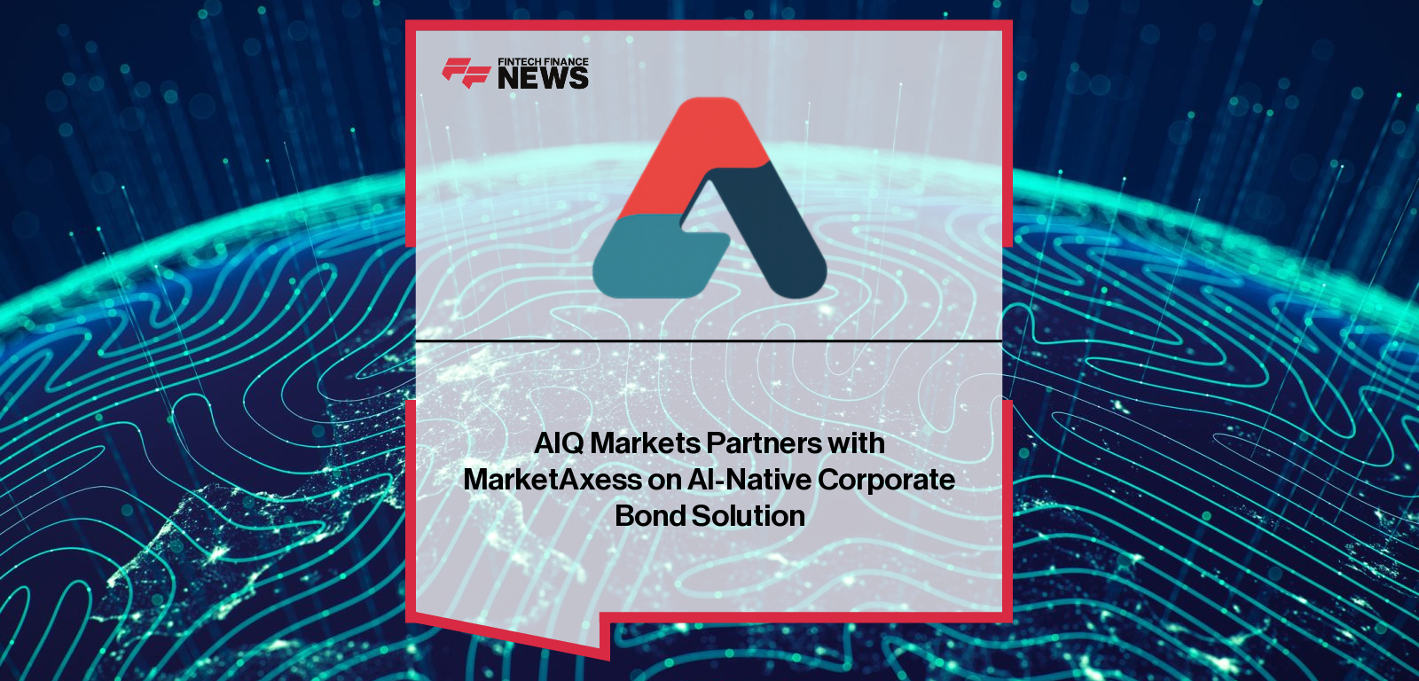 AIQ Markets Partners with MarketAxess on AI-Native Corporate Bond Solution