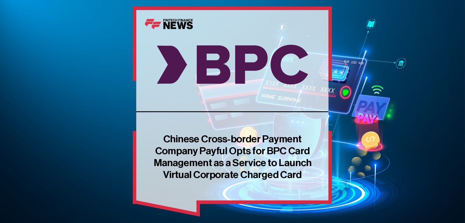 Chinese Cross-border Payment Company Payful Opts for BPC Card Management as a Service to Launch Virtual Corporate Charged Car