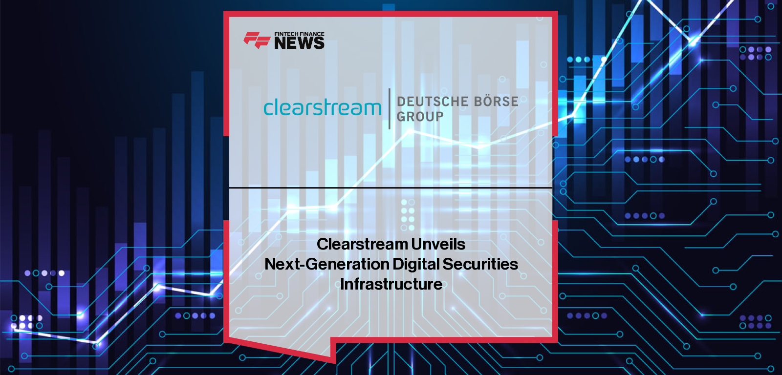 Clearstream Unveils Next-Generation Digital Securities Infrastructure